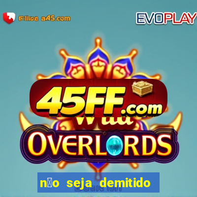 n茫o seja demitido como ganhar na loteria